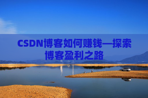CSDN博客如何赚钱—探索博客盈利之路